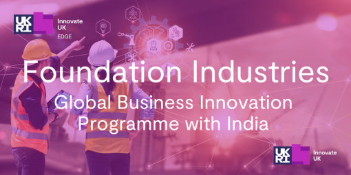 Global Business Innovation Programme with India: Foundation Industries (Metal, Paper, Glass, Cement, Ceramic, Chemicals)